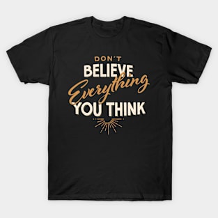 Don't Believe Everything You Think T-Shirt